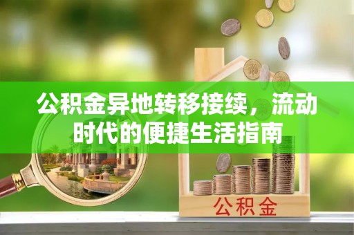 嘉鱼公积金异地转移接续，流动时代的便捷生活指南