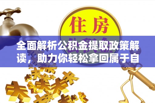 嘉鱼全面解析公积金提取政策解读，助力你轻松拿回属于自己的钱