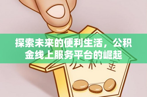 嘉鱼探索未来的便利生活，公积金线上服务平台的崛起