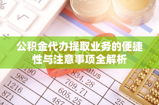 嘉鱼公积金代办提取业务的便捷性与注意事项全解析