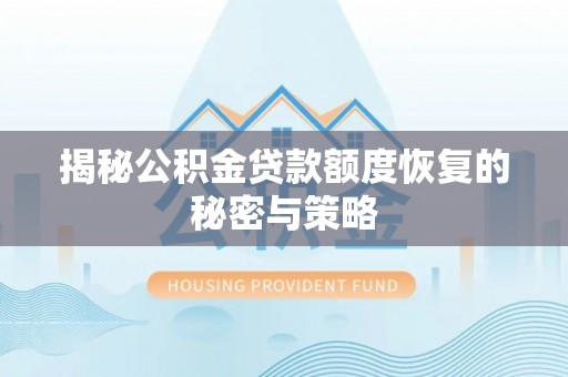 嘉鱼揭秘公积金贷款额度恢复的秘密与策略