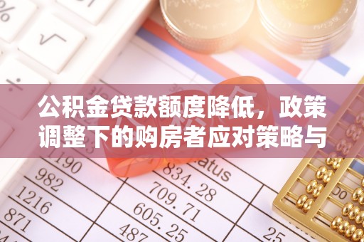 嘉鱼公积金贷款额度降低，政策调整下的购房者应对策略与未来趋势