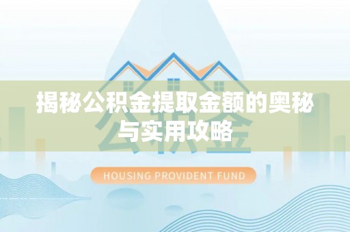 嘉鱼揭秘公积金提取金额的奥秘与实用攻略