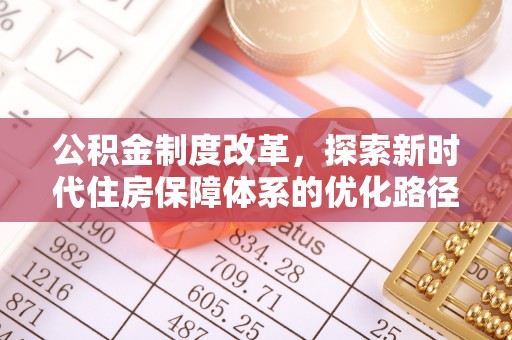 嘉鱼公积金制度改革，探索新时代住房保障体系的优化路径