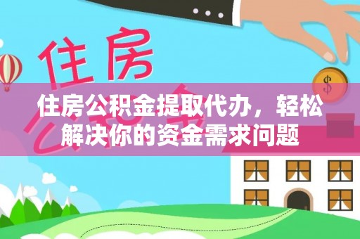 嘉鱼住房公积金提取代办，轻松解决你的资金需求问题