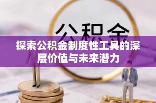 嘉鱼探索公积金制度性工具的深层价值与未来潜力