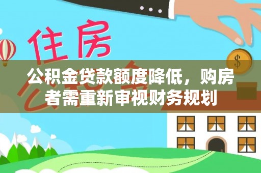 嘉鱼公积金贷款额度降低，购房者需重新审视财务规划