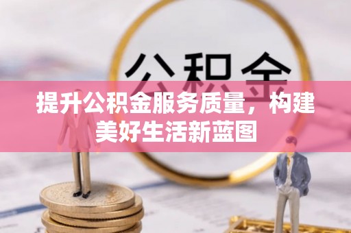 嘉鱼提升公积金服务质量，构建美好生活新蓝图