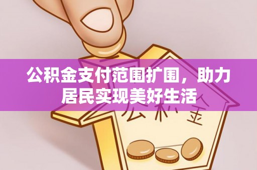 嘉鱼公积金支付范围扩围，助力居民实现美好生活