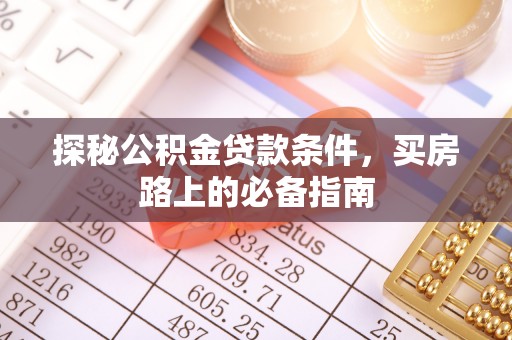 嘉鱼探秘公积金贷款条件，买房路上的必备指南