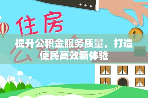 嘉鱼提升公积金服务质量，打造便民高效新体验